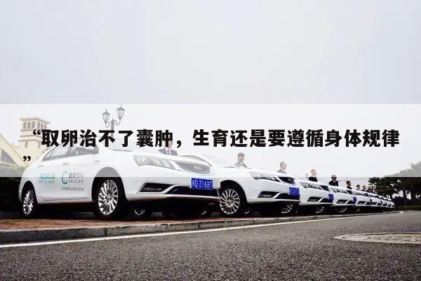 “取卵治不了囊肿,生育还是要遵循身体规律”