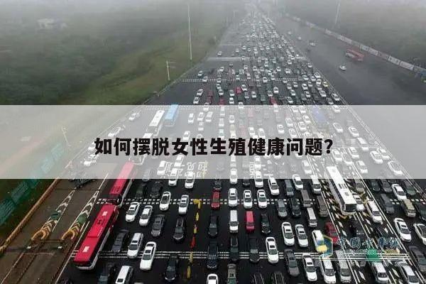 如何摆脱女性生殖健康问题?