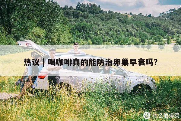 热议 | 喝咖啡真的能防治卵巢早衰吗?