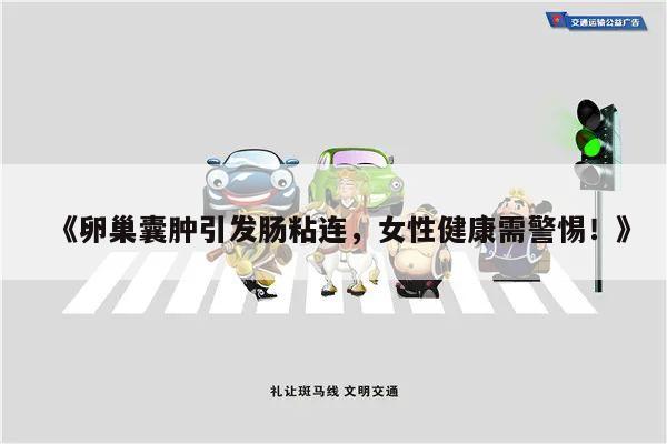 《卵巢囊肿引发肠粘连,女性健康需警惕!》