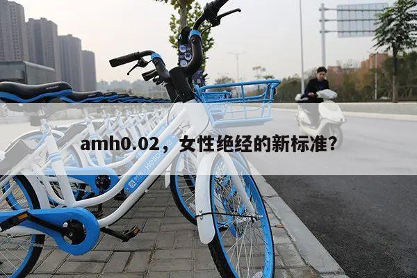 amh0.02，女性绝经的新标准？