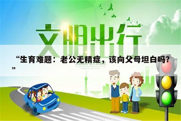 “生育难题：老公无精症，该向父母坦白吗？”