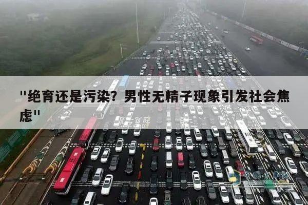 "绝育还是污染?男性无精子现象引发社会焦虑"