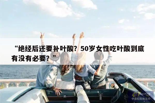 “绝经后还要补叶酸?50岁女性吃叶酸到底有没有必要?”
