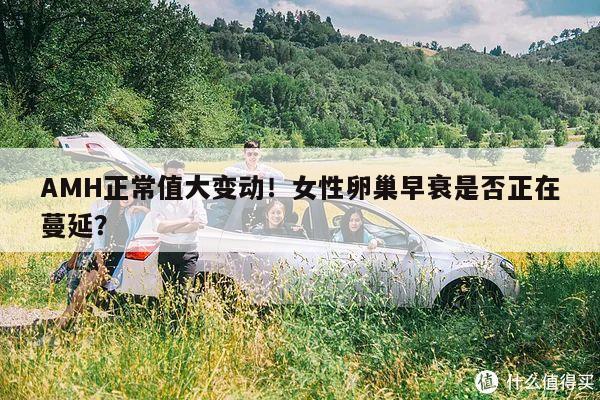 AMH正常值大变动!女性卵巢早衰是否正在蔓延?