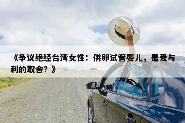 《争议绝经台湾女性：供卵试管婴儿，是爱与利的取舍？》