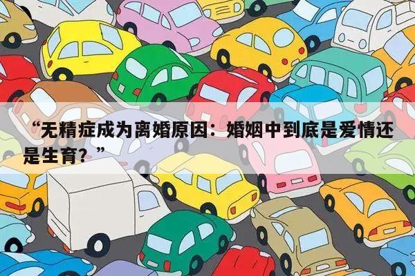 “无精症成为离婚原因：婚姻中到底是爱情还是生育？”