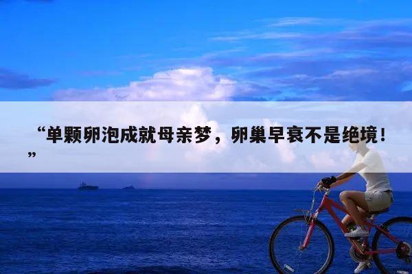 “单颗卵泡成就母亲梦,卵巢早衰不是绝境!”