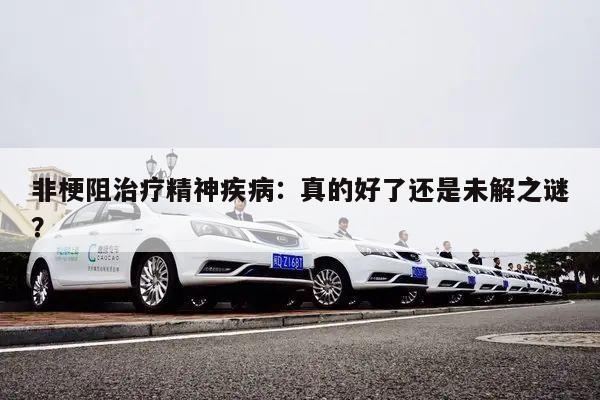 非梗阻治疗精神疾病：真的好了还是未解之谜？