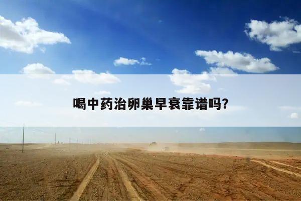 喝中药治卵巢早衰靠谱吗?