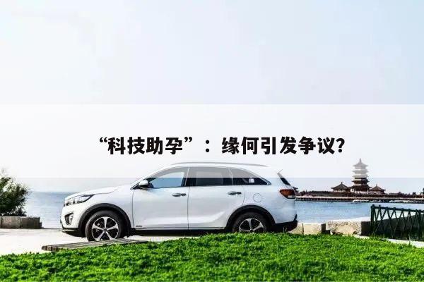 “科技助孕”:缘何引发争议?