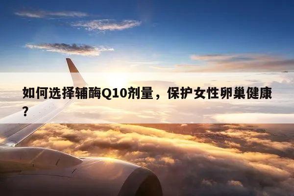 如何选择辅酶Q10剂量,保护女性卵巢健康?