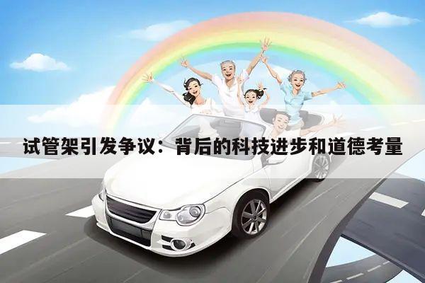 试管架引发争议:背后的科技进步和道德考量