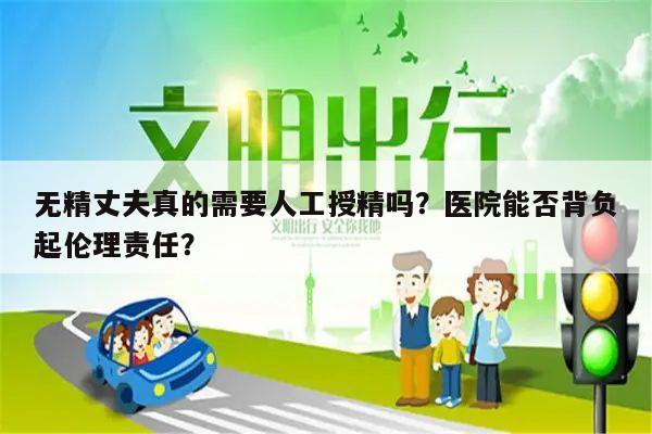 无精丈夫真的需要人工授精吗？医院能否背负起伦理责任？