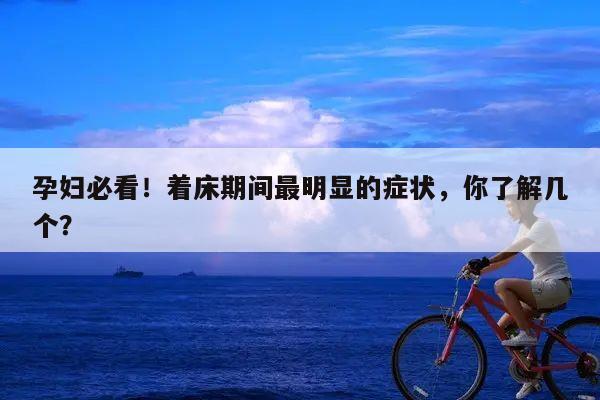 孕妇必看!着床期间最明显的症状,你了解几个?