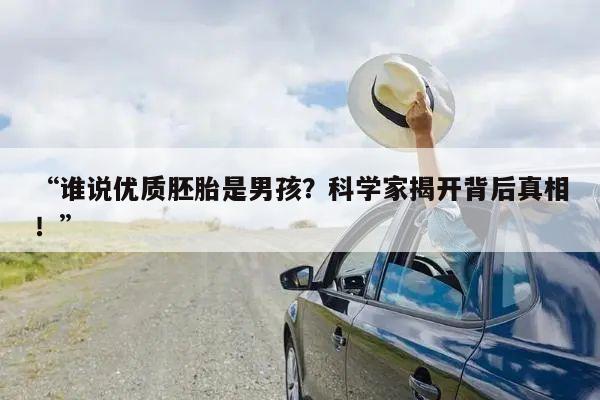 “谁说优质胚胎是男孩？科学家揭开背后真相！”