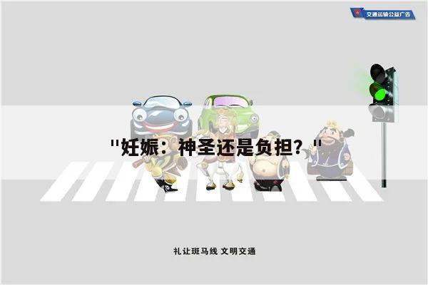 "妊娠：神圣还是负担？"