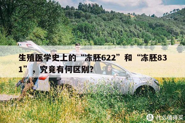 生殖医学史上的“冻胚622”和“冻胚831”,究竟有何区别?