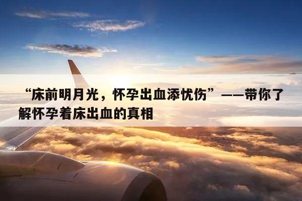 “床前明月光，怀孕出血添忧伤”——带你了解怀孕着床出血的真相