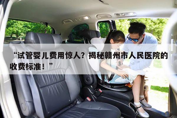 “试管婴儿费用惊人？揭秘赣州市人民医院的收费标准！”
