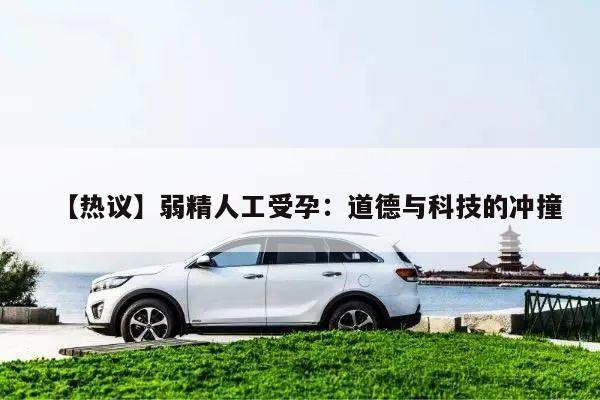 【热议】弱精人工受孕:道德与科技的冲撞