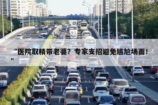 “医院取精带老婆?专家支招避免尴尬场面!”