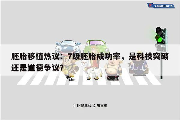 胚胎移植热议：7级胚胎成功率，是科技突破还是道德争议？