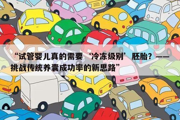 “试管婴儿真的需要‘冷冻级别’胚胎？——挑战传统养囊成功率的新思路”