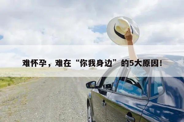 难怀孕,难在“你我身边”的5大原因!