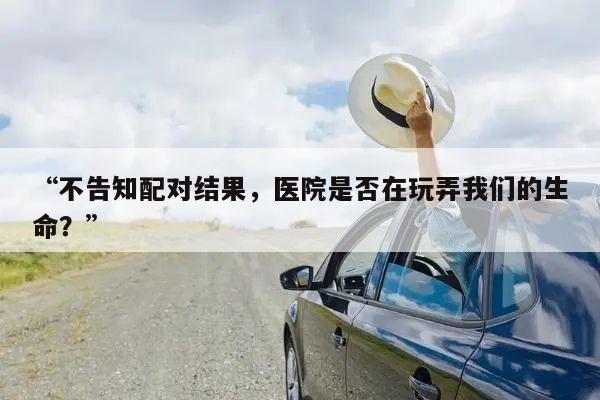 “不告知配对结果,医院是否在玩弄我们的生命?”