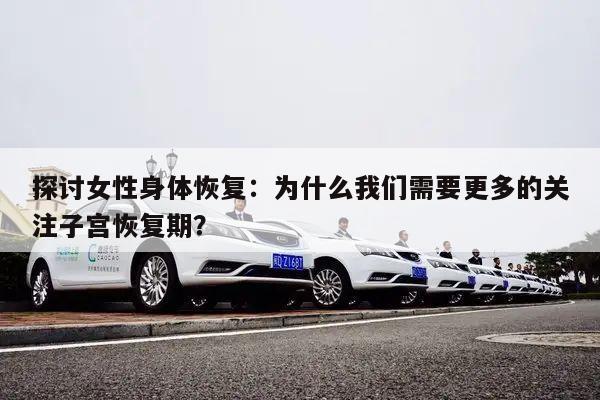 探讨女性身体恢复：为什么我们需要更多的关注子宫恢复期？