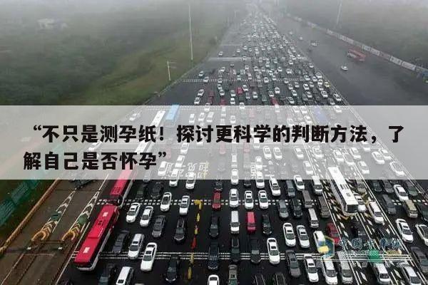 “不只是测孕纸!探讨更科学的判断方法,了解自己是否怀孕”