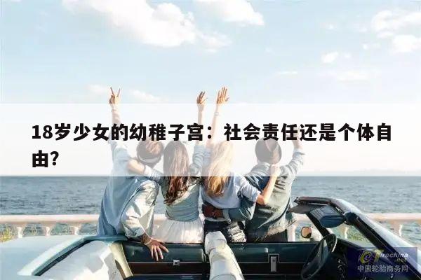 18岁少女的幼稚子宫:社会责任还是个体自由?