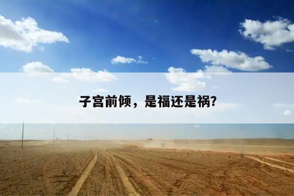 子宫前倾,是福还是祸?