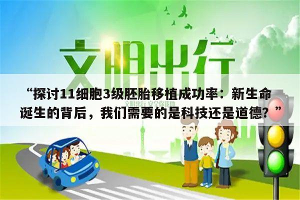 “探讨11细胞3级胚胎移植成功率：新生命诞生的背后，我们需要的是科技还是道德？”