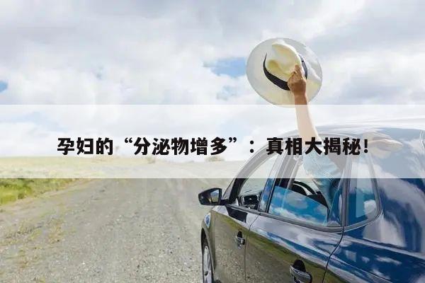 孕妇的“分泌物增多”:真相大揭秘!
