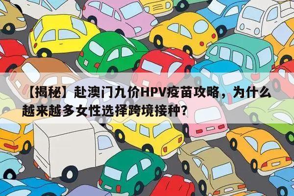 【揭秘】赴澳门九价HPV疫苗攻略,为什么越来越多女性选择跨境接种?