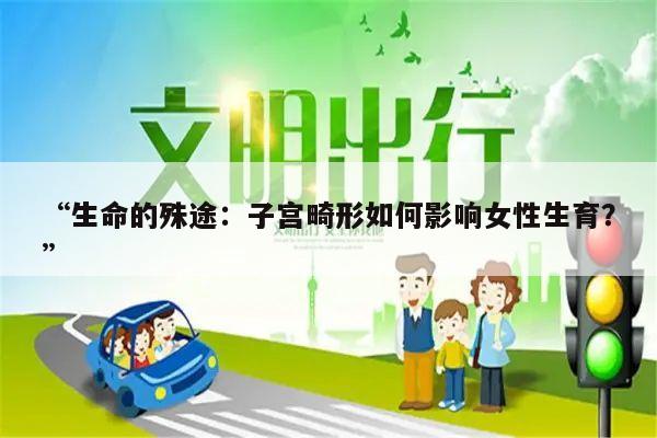 “生命的殊途:子宫畸形如何影响女性生育?”