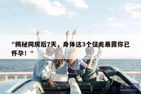 "揭秘同房后7天,身体这3个征兆暴露你已怀孕!"
