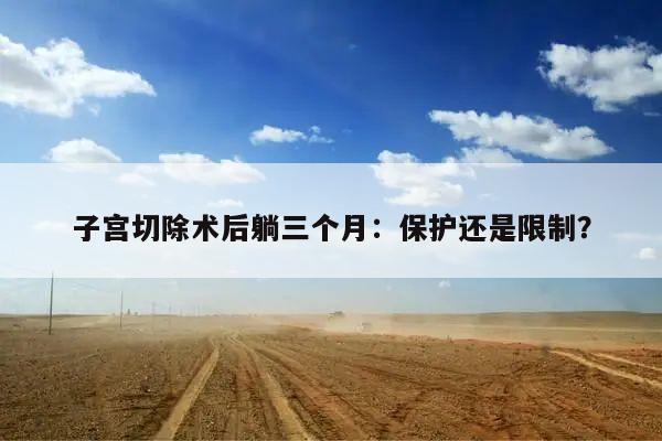 子宫切除术后躺三个月:保护还是限制?