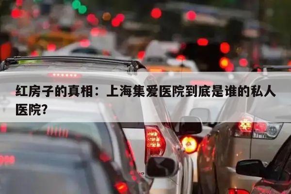 红房子的真相：上海集爱医院到底是谁的私人医院？