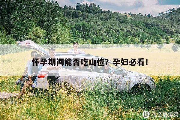 怀孕期间能否吃山楂?孕妇必看!