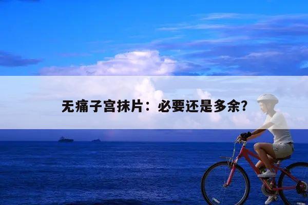 无痛子宫抹片:必要还是多余?
