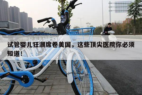 试管婴儿狂潮席卷美国,这些顶尖医院你必须知道!