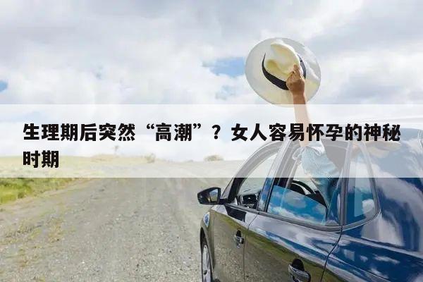 生理期后突然“高潮”？女人容易怀孕的神秘时期