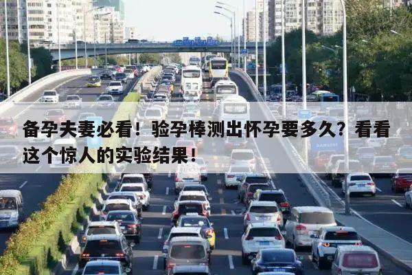 备孕夫妻必看!验孕棒测出怀孕要多久?看看这个惊人的实验结果!