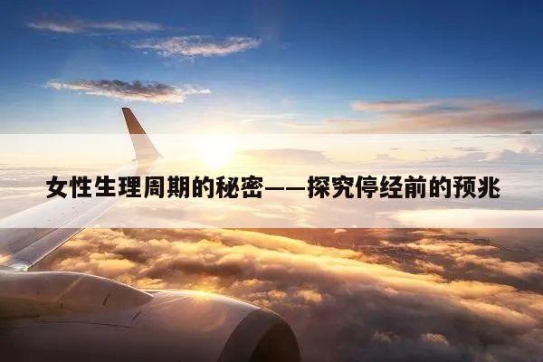 女性生理周期的秘密——探究停经前的预兆