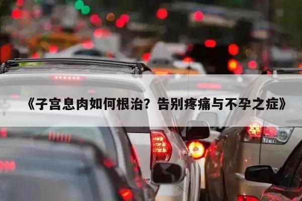 《子宫息肉如何根治?告别疼痛与不孕之症》