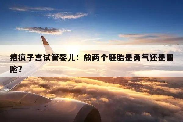 疤痕子宫试管婴儿:放两个胚胎是勇气还是冒险?