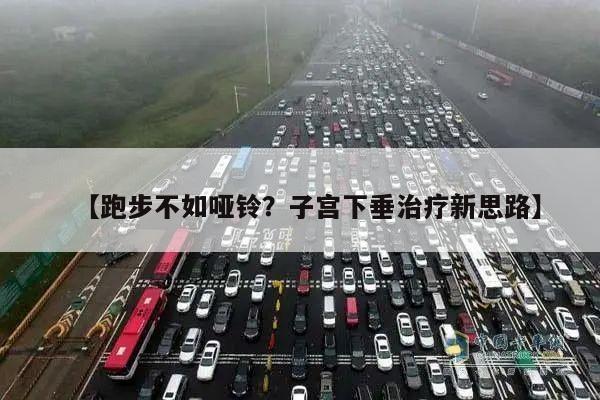 【跑步不如哑铃?子宫下垂治疗新思路】